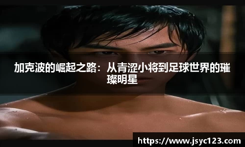 加克波的崛起之路：从青涩小将到足球世界的璀璨明星