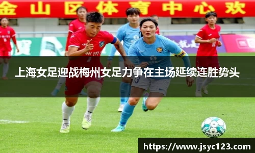 上海女足迎战梅州女足力争在主场延续连胜势头