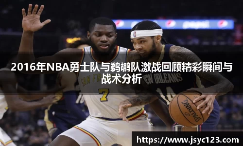 2016年NBA勇士队与鹈鹕队激战回顾精彩瞬间与战术分析