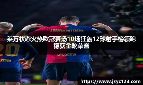 莱万状态火热欧冠赛场10场狂轰12球射手榜领跑稳获金靴荣誉