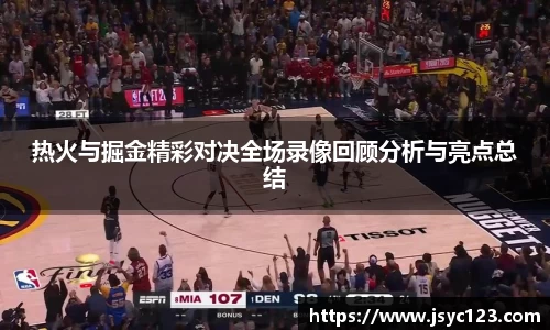 热火与掘金精彩对决全场录像回顾分析与亮点总结
