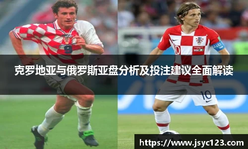 克罗地亚与俄罗斯亚盘分析及投注建议全面解读