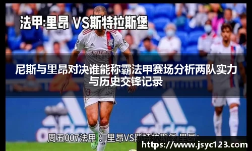 尼斯与里昂对决谁能称霸法甲赛场分析两队实力与历史交锋记录