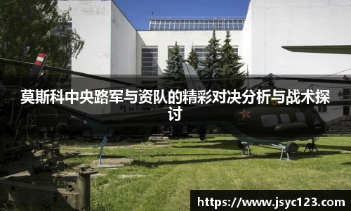 莫斯科中央路军与资队的精彩对决分析与战术探讨
