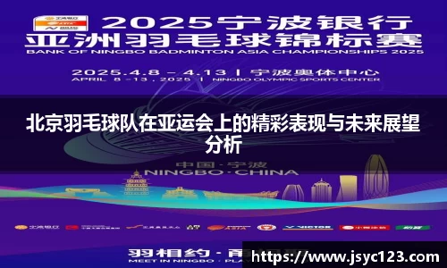 北京羽毛球队在亚运会上的精彩表现与未来展望分析