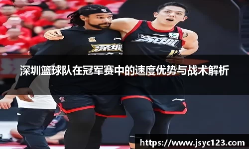 深圳篮球队在冠军赛中的速度优势与战术解析
